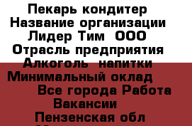 Пекарь-кондитер › Название организации ­ Лидер Тим, ООО › Отрасль предприятия ­ Алкоголь, напитки › Минимальный оклад ­ 28 800 - Все города Работа » Вакансии   . Пензенская обл.,Мокшанский р-н